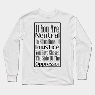 If You Are Neutral In Situations of Injustice, Black Lives Matter, Political, Black History Long Sleeve T-Shirt